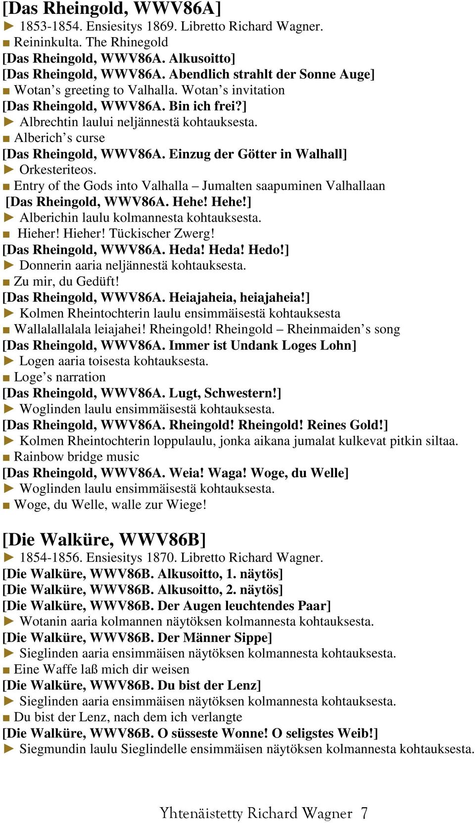 Alberich s curse [Das Rheingold, WWV86A. Einzug der Götter in Walhall] Orkesteriteos. Entry of the Gods into Valhalla Jumalten saapuminen Valhallaan [Das Rheingold, WWV86A. Hehe!