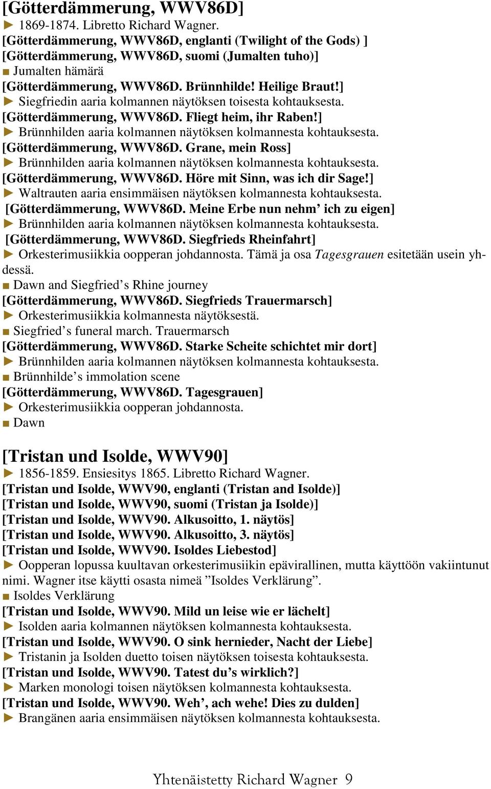 ] Siegfriedin aaria kolmannen näytöksen toisesta kohtauksesta. [Götterdämmerung, WWV86D. Fliegt heim, ihr Raben!] Brünnhilden aaria kolmannen näytöksen kolmannesta kohtauksesta.