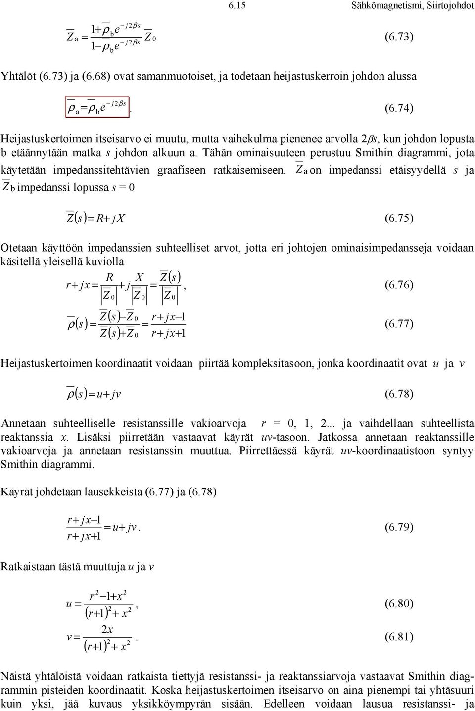 75) Ottn käyttöön impdnin uhtit rvt, jtt ri jhtjn miniimpdnj vidn käitä yiä kuvi R X () r jx j, (6.76) () r jx () r jx () (6.