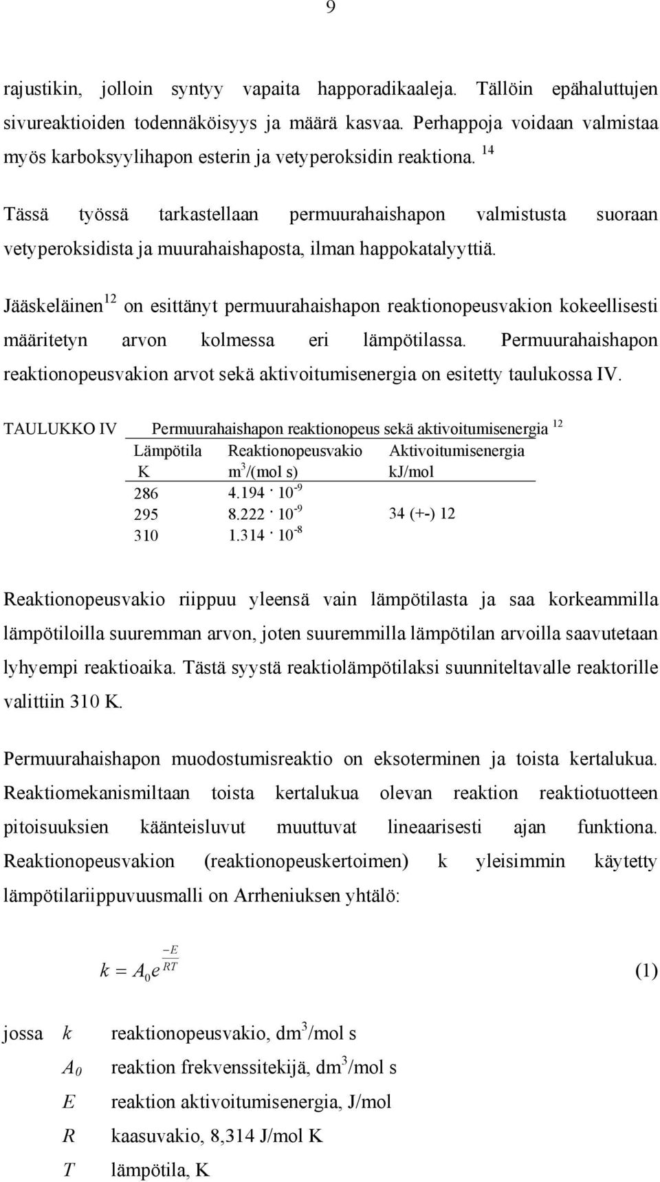 14 Tässä työssä tarkastellaan permuurahaishapon valmistusta suoraan vetyperoksidista ja muurahaishaposta, ilman happokatalyyttiä.