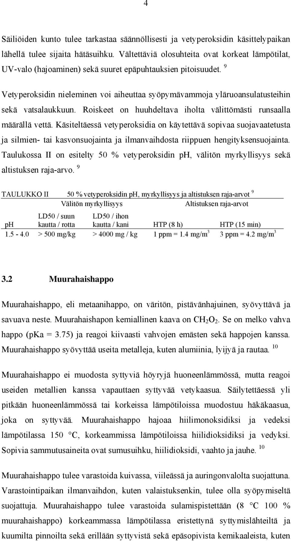 9 Vetyperoksidin nieleminen voi aiheuttaa syöpymävammoja yläruoansulatusteihin sekä vatsalaukkuun. Roiskeet on huuhdeltava iholta välittömästi runsaalla määrällä vettä.