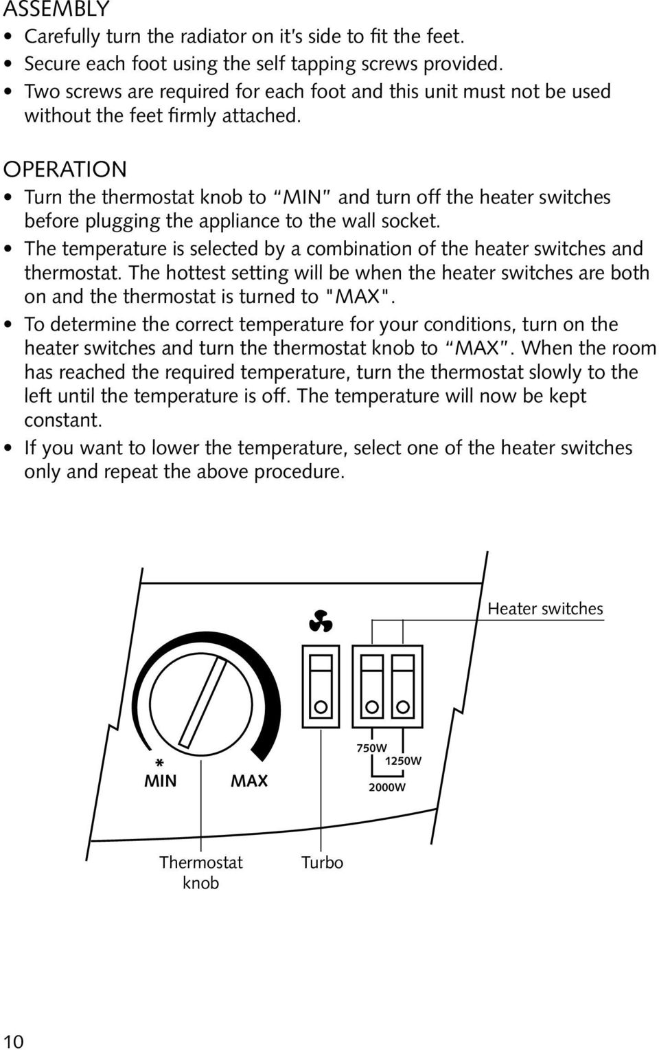 Operation Turn the thermostat knob to MIN and turn off the heater switches before plugging the appliance to the wall socket.