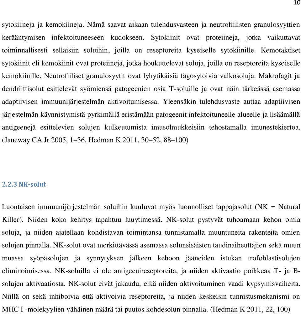 Kemotaktiset sytokiinit eli kemokiinit ovat proteiineja, jotka houkuttelevat soluja, joilla on reseptoreita kyseiselle kemokiinille.