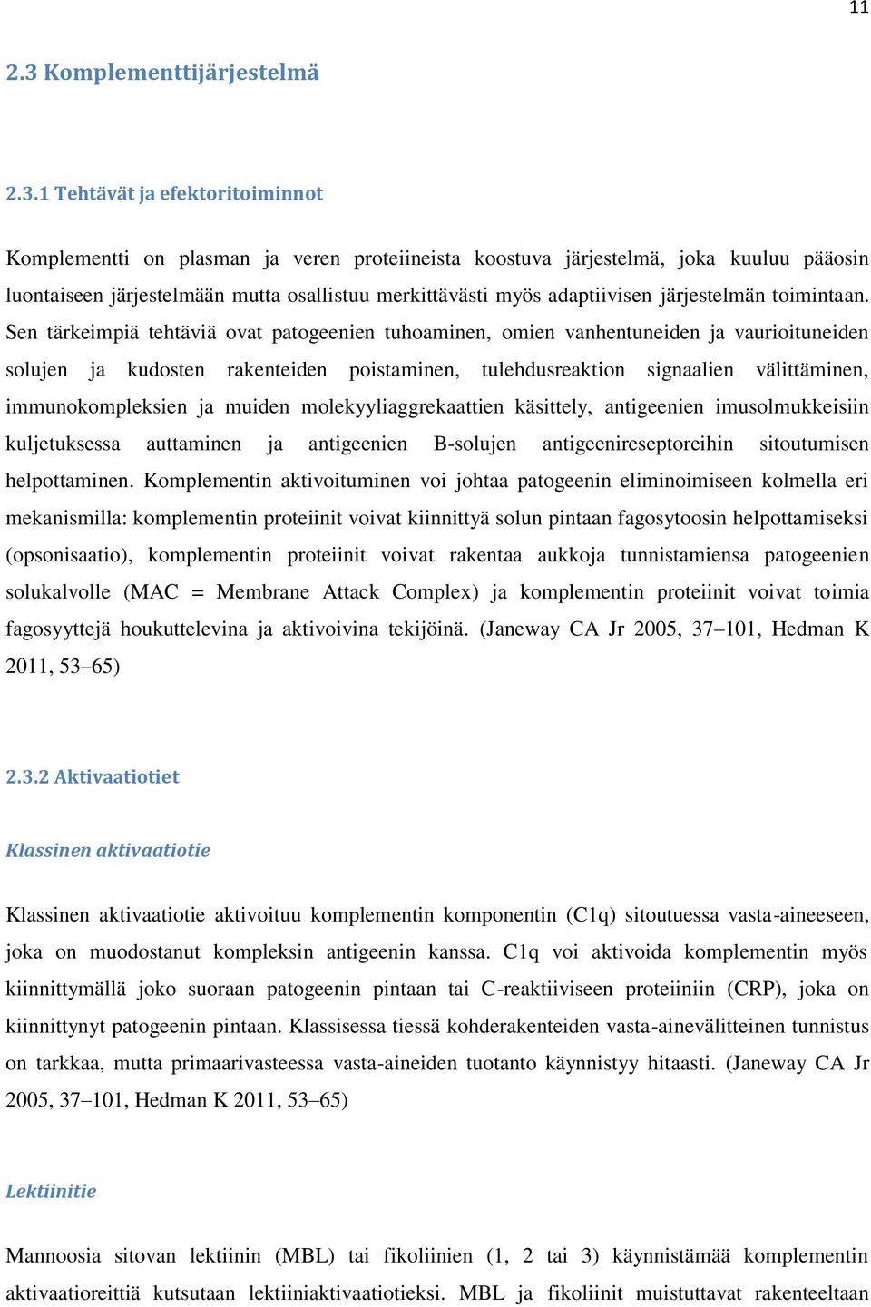 1 Tehtävät ja efektoritoiminnot Komplementti on plasman ja veren proteiineista koostuva järjestelmä, joka kuuluu pääosin luontaiseen järjestelmään mutta osallistuu merkittävästi myös adaptiivisen