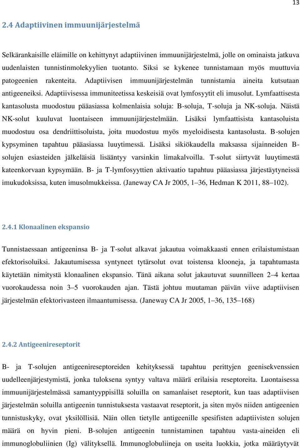 Adaptiivisessa immuniteetissa keskeisiä ovat lymfosyytit eli imusolut. Lymfaattisesta kantasolusta muodostuu pääasiassa kolmenlaisia soluja: B-soluja, T-soluja ja NK-soluja.