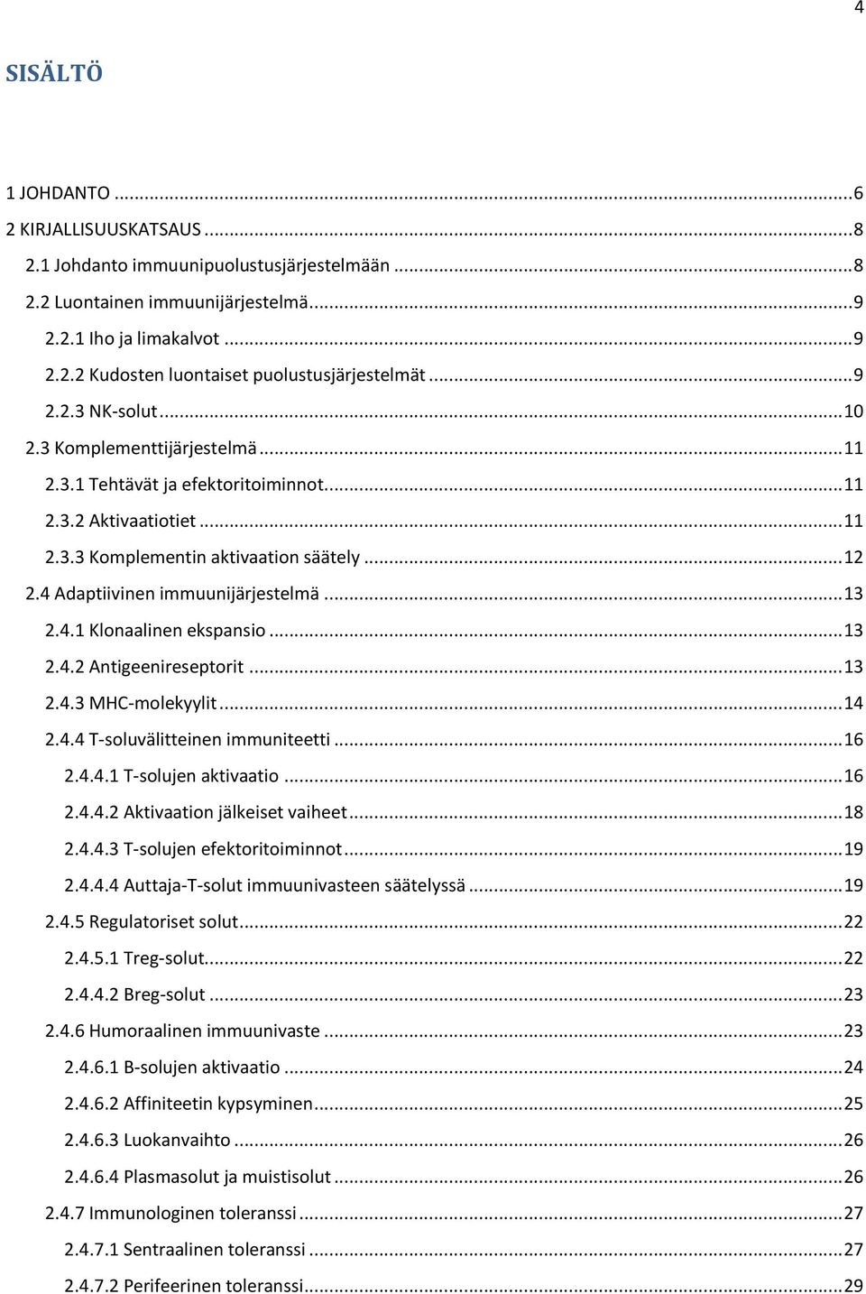 4 Adaptiivinen immuunijärjestelmä... 13 2.4.1 Klonaalinen ekspansio... 13 2.4.2 Antigeenireseptorit... 13 2.4.3 MHC-molekyylit... 14 2.4.4 T-soluvälitteinen immuniteetti... 16 2.4.4.1 T-solujen aktivaatio.