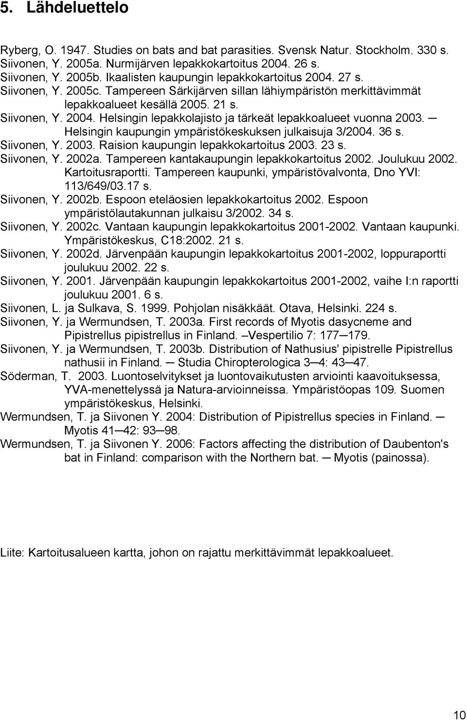 Helsingin kaupungin ympäristökeskuksen julkaisuja 3/2004. 36 s. Siivonen, Y. 2003. Raision kaupungin lepakkokartoitus 2003. 23 s. Siivonen, Y. 2002a. Tampereen kantakaupungin lepakkokartoitus 2002.