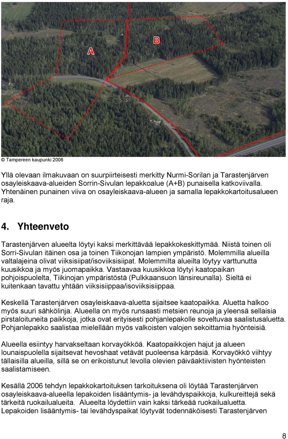Niistä toinen oli -n itäinen osa ja toinen n lampien ympäristö. Molemmilla alueilla valtalajeina olivat viiksisiipat/isoviiksisiipat.