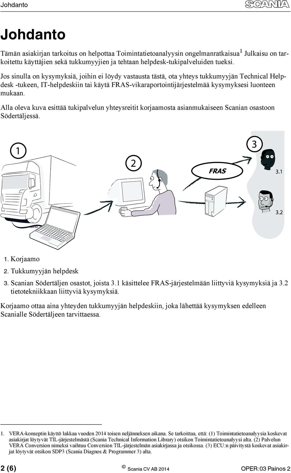 Alla oleva kuva esittää tukipalvelun yhteysreitit korjaamosta asianmukaiseen Scanian osastoon Södertäljessä. FRAS 1. Korjaamo 2. Tukkumyyjän helpdesk 3. Scanian Södertäljen osastot, joista 3.