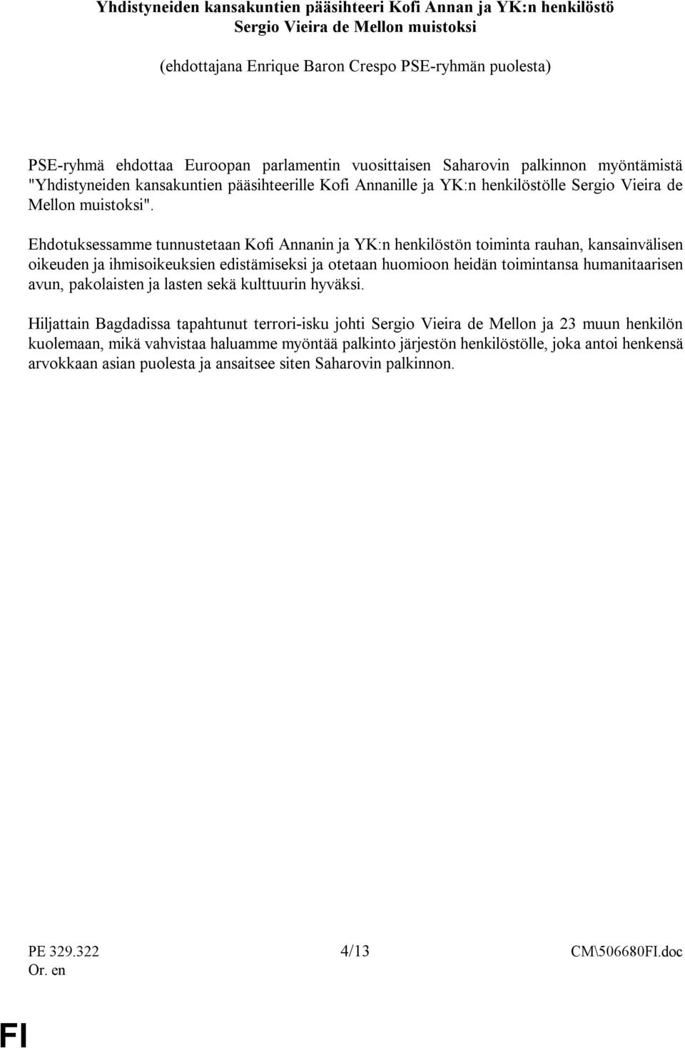 Ehdotuksessamme tunnustetaan Kofi Annanin ja YK:n henkilöstön toiminta rauhan, kansainvälisen oikeuden ja ihmisoikeuksien edistämiseksi ja otetaan huomioon heidän toimintansa humanitaarisen avun,
