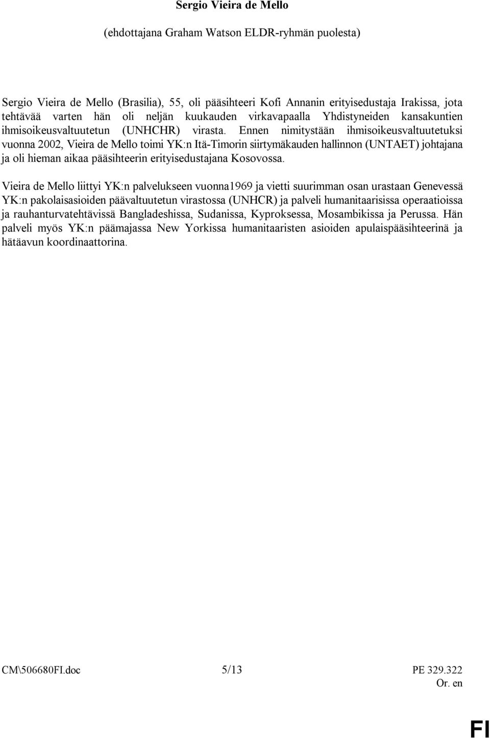 Ennen nimitystään ihmisoikeusvaltuutetuksi vuonna 2002, Vieira de Mello toimi YK:n Itä-Timorin siirtymäkauden hallinnon (UNTAET) johtajana ja oli hieman aikaa pääsihteerin erityisedustajana Kosovossa.