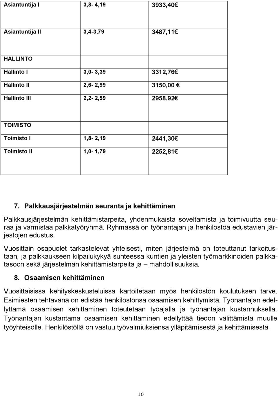 Palkkausjärjestelmän seuranta ja kehittäminen Palkkausjärjestelmän kehittämistarpeita, yhdenmukaista soveltamista ja toimivuutta seuraa ja varmistaa palkkatyöryhmä.