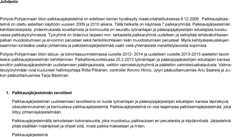 Palkkausjärjestelmän kehittämistarpeita, yhdenmukaista soveltamista ja toimivuutta on seurattu työnantajan ja pääsopijajärjestöjen edustajista koostuvassa palkkatyöryhmässä.