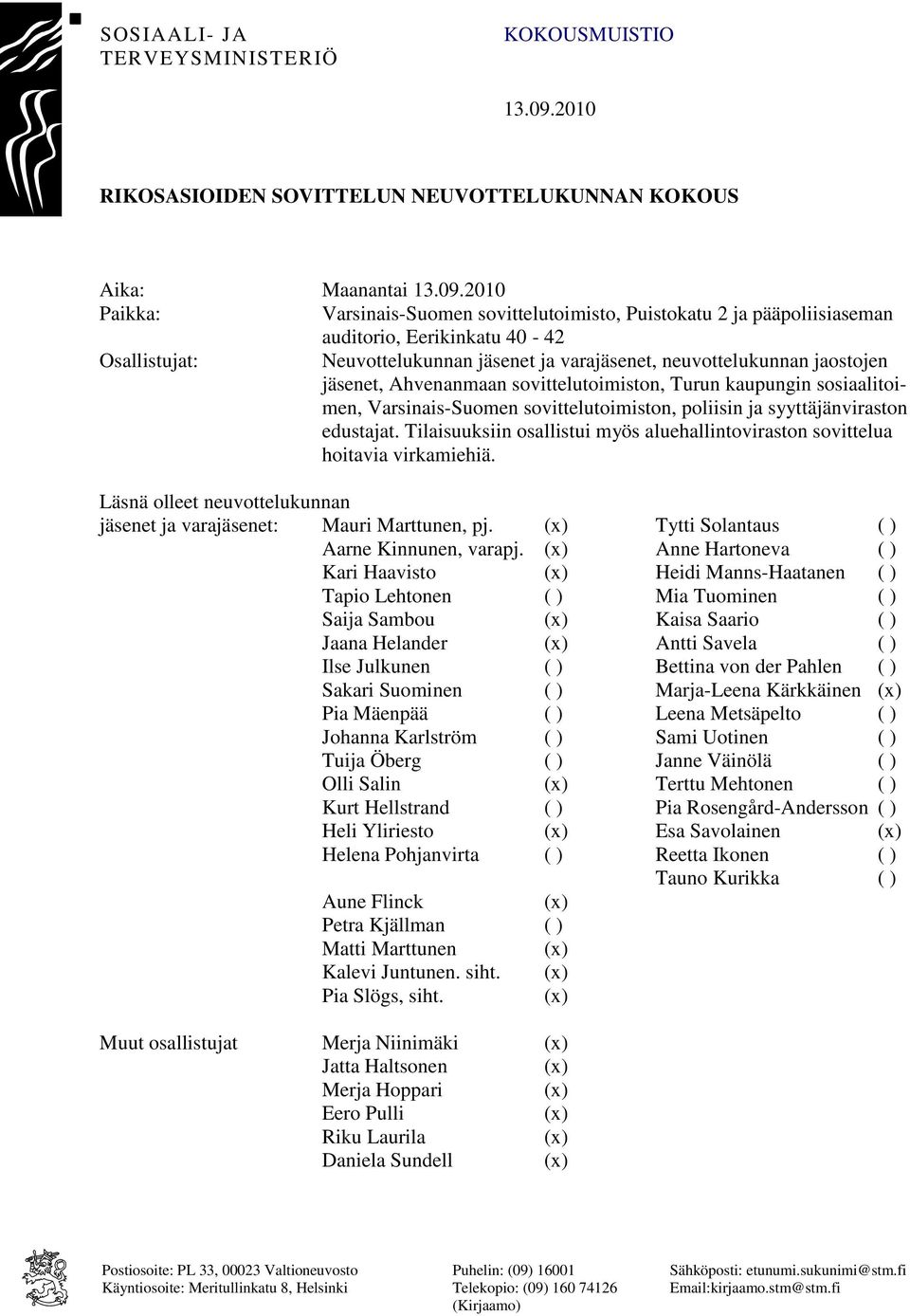 2010 Paikka: Varsinais-Suomen sovittelutoimisto, Puistokatu 2 ja pääpoliisiaseman auditorio, Eerikinkatu 40-42 Osallistujat: Neuvottelukunnan jäsenet ja varajäsenet, neuvottelukunnan jaostojen