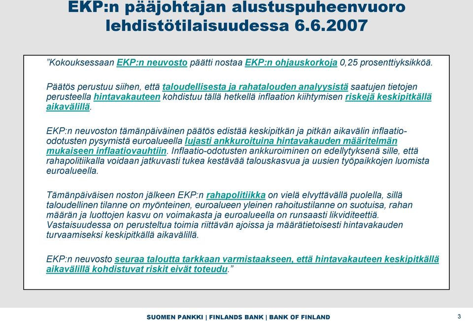 EKP:n neuvoston tämänpäiväinen päätös edistää keskipitkän ja pitkän aikavälin inflaatioodotusten pysymistä euroalueella lujasti ankkuroituina hintavakauden määritelmän mukaiseen inflaatiovauhtiin.