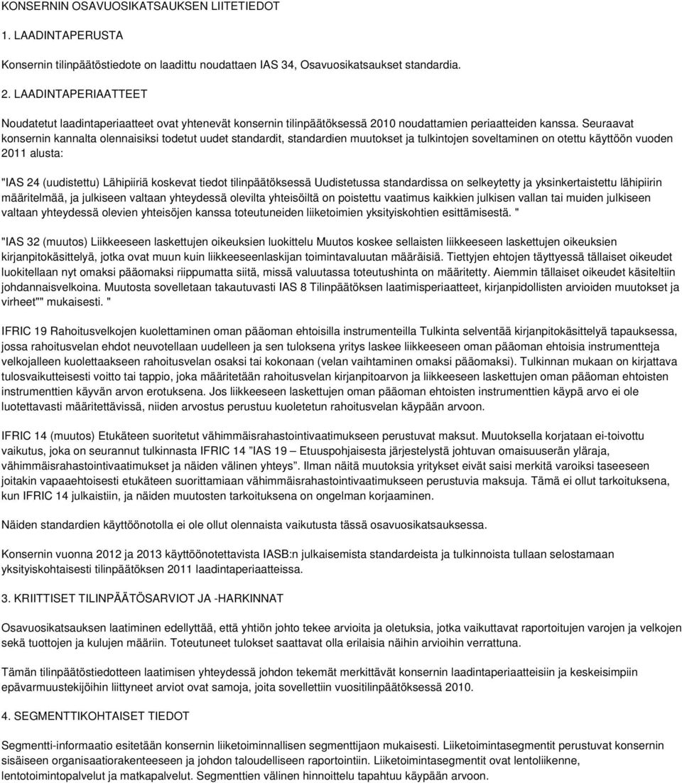 Seuraavat konsernin kannalta olennaisiksi todetut uudet standardit, standardien muutokset ja tulkintojen soveltaminen on otettu käyttöön vuoden 2011 alusta: "IAS 24 (uudistettu) Lähipiiriä koskevat