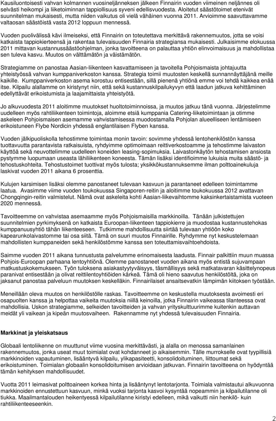 Vuoden puolivälissä kävi ilmeiseksi, että Finnairin on toteutettava merkittävä rakennemuutos, jotta se voisi katkaista tappiokierteensä ja rakentaa tulevaisuuden Finnairia strategiansa mukaisesti.