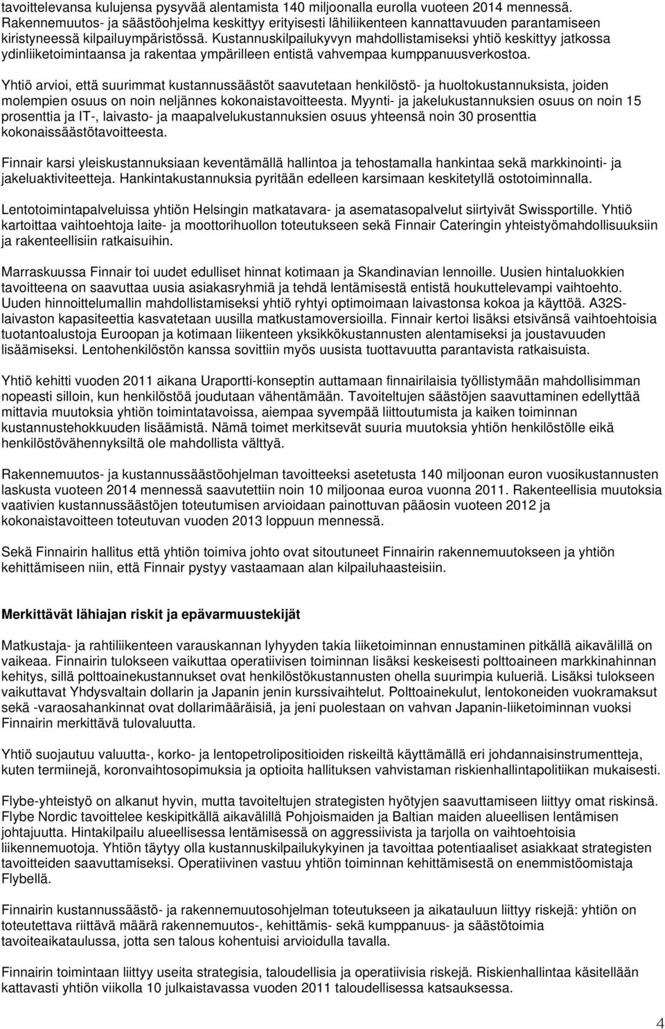 Kustannuskilpailukyvyn mahdollistamiseksi yhtiö keskittyy jatkossa ydinliiketoimintaansa ja rakentaa ympärilleen entistä vahvempaa kumppanuusverkostoa.