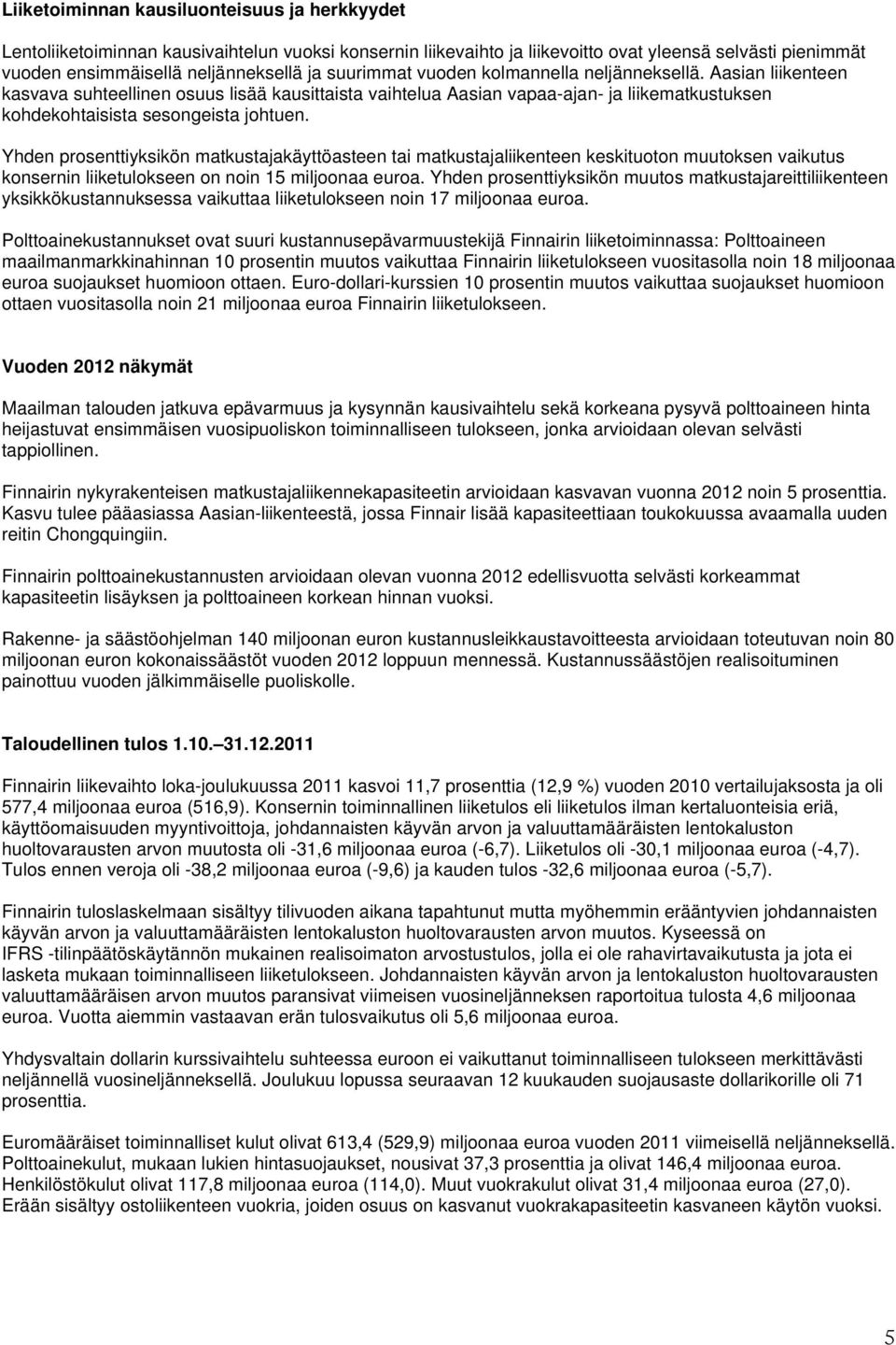 Yhden prosenttiyksikön matkustajakäyttöasteen tai matkustajaliikenteen keskituoton muutoksen vaikutus konsernin liiketulokseen on noin 15 miljoonaa euroa.