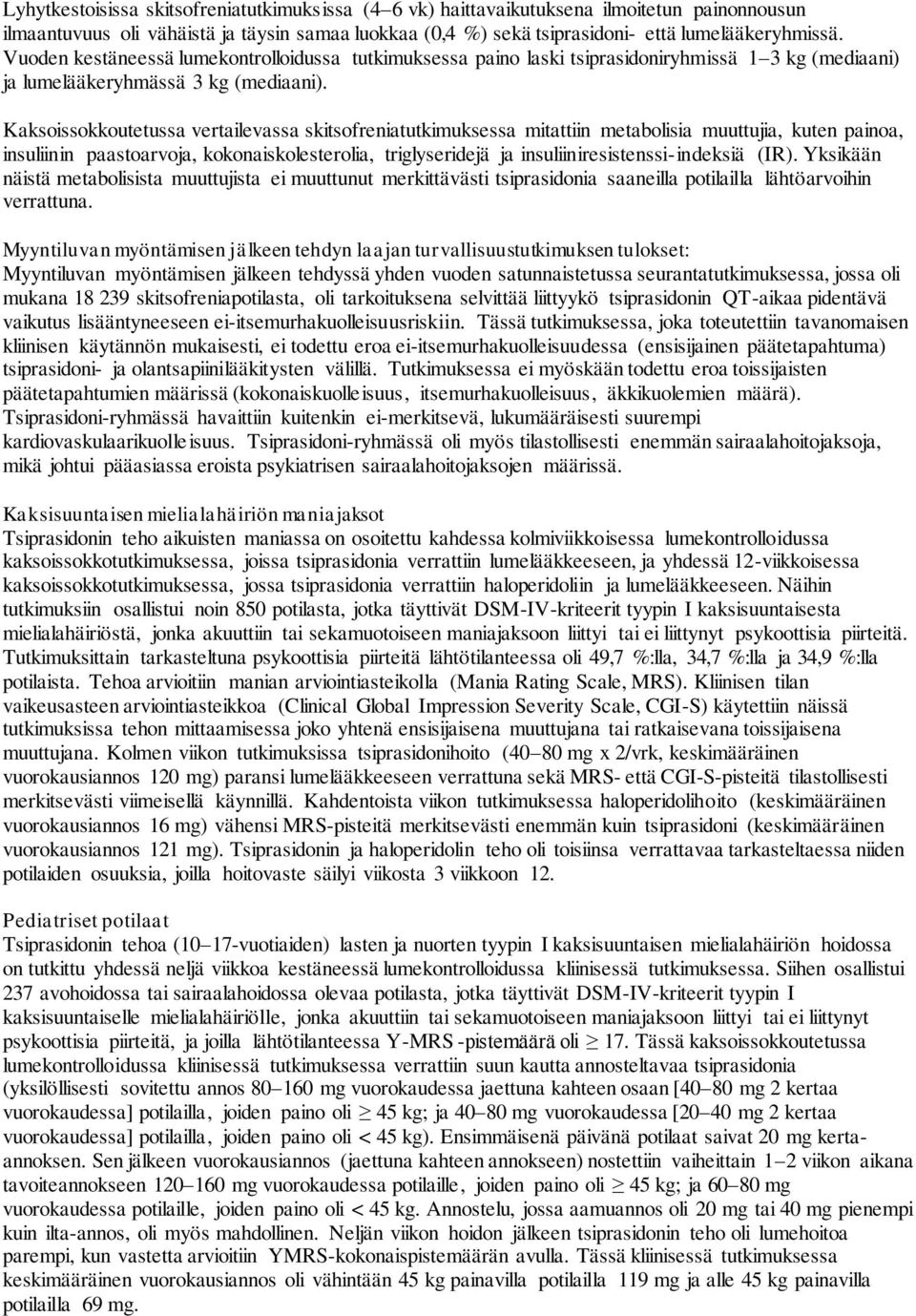 Kaksoissokkoutetussa vertailevassa skitsofreniatutkimuksessa mitattiin metabolisia muuttujia, kuten painoa, insuliinin paastoarvoja, kokonaiskolesterolia, triglyseridejä ja