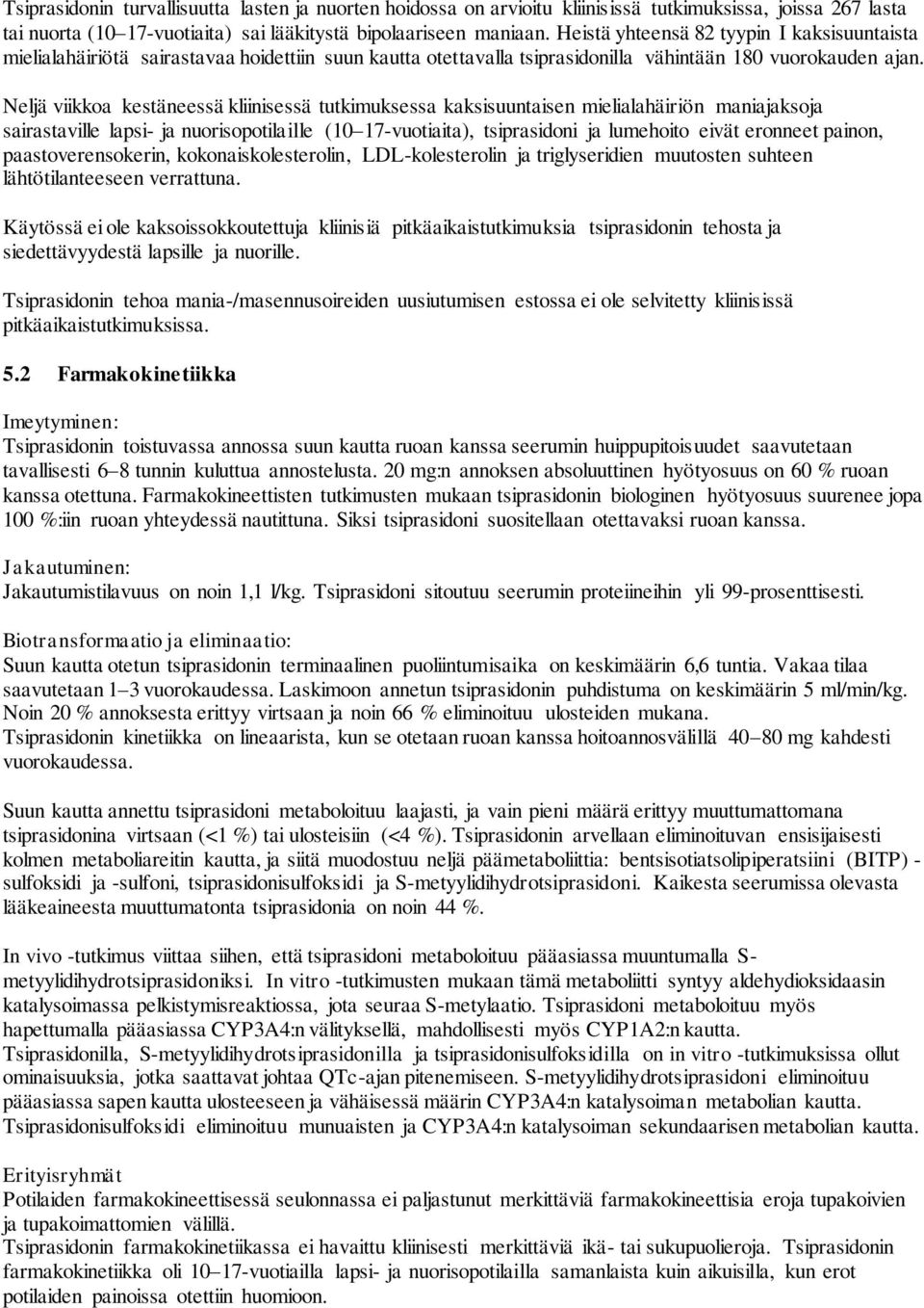 Neljä viikkoa kestäneessä kliinisessä tutkimuksessa kaksisuuntaisen mielialahäiriön maniajaksoja sairastaville lapsi- ja nuorisopotilaille (10 17-vuotiaita), tsiprasidoni ja lumehoito eivät eronneet