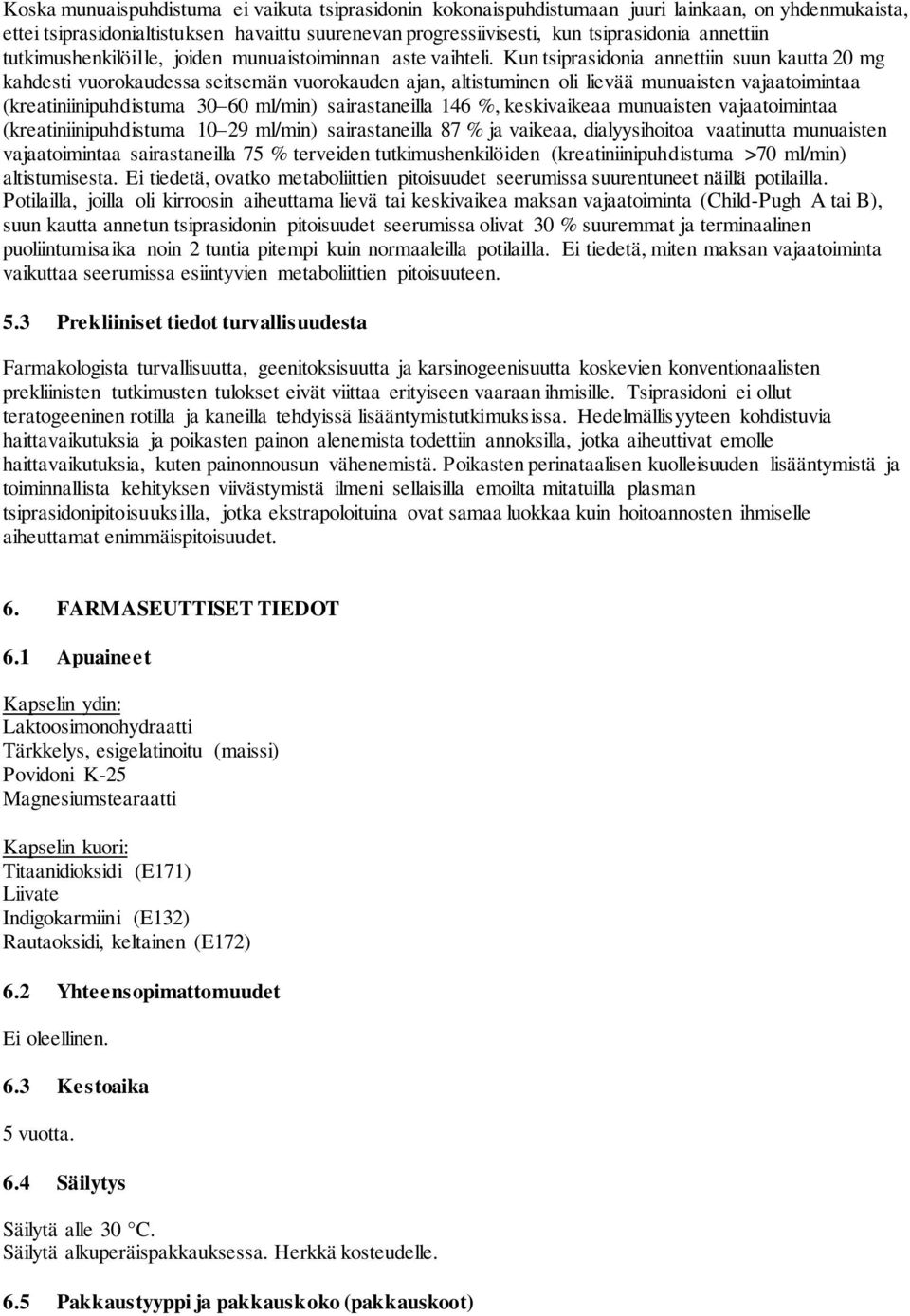 Kun tsiprasidonia annettiin suun kautta 20 mg kahdesti vuorokaudessa seitsemän vuorokauden ajan, altistuminen oli lievää munuaisten vajaatoimintaa (kreatiniinipuhdistuma 30 60 ml/min) sairastaneilla
