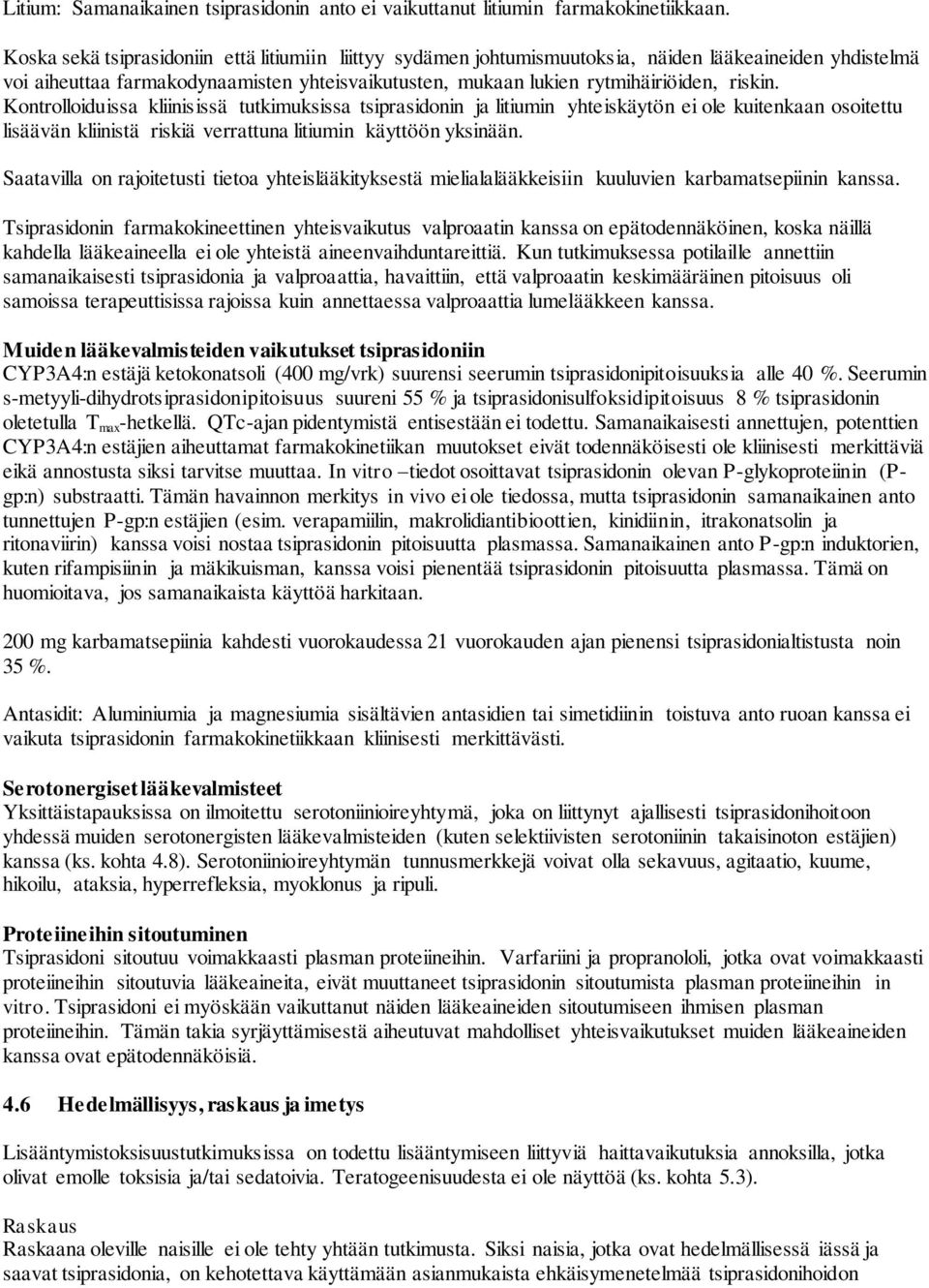 Kontrolloiduissa kliinisissä tutkimuksissa tsiprasidonin ja litiumin yhteiskäytön ei ole kuitenkaan osoitettu lisäävän kliinistä riskiä verrattuna litiumin käyttöön yksinään.