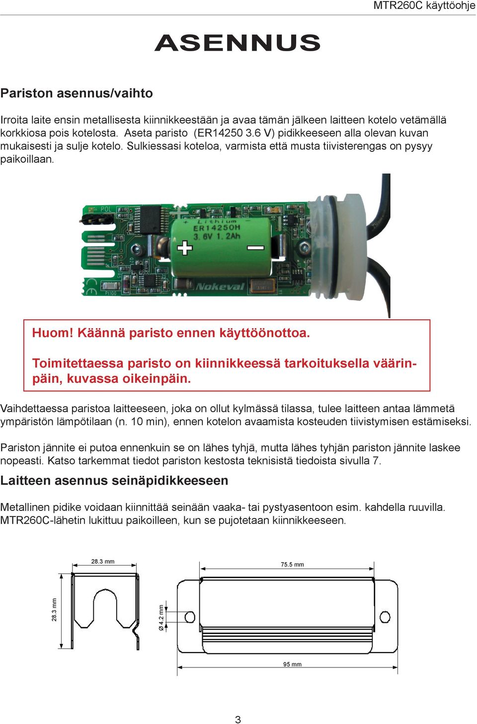 Käännä paristo ennen käyttöönottoa. Toimitettaessa paristo on kiinnikkeessä tarkoituksella väärinpäin, kuvassa oikeinpäin.