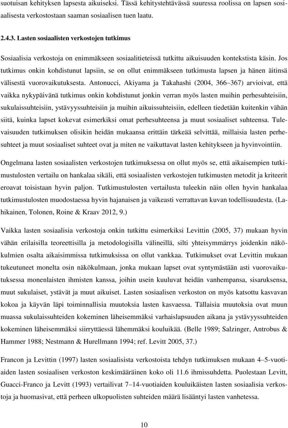 Jos tutkimus onkin kohdistunut lapsiin, se on ollut enimmäkseen tutkimusta lapsen ja hänen äitinsä välisestä vuorovaikutuksesta.