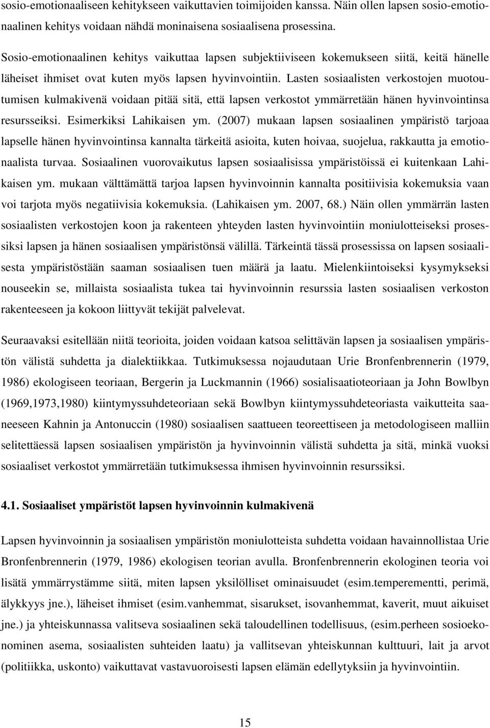 Lasten sosiaalisten verkostojen muotoutumisen kulmakivenä voidaan pitää sitä, että lapsen verkostot ymmärretään hänen hyvinvointinsa resursseiksi. Esimerkiksi Lahikaisen ym.