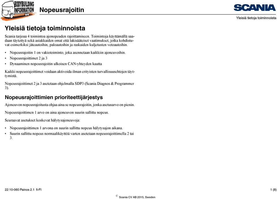 Nopeusrajoitin 1 on vakiotoiminto, joka asennetaan kaikkiin ajoneuvoihin.