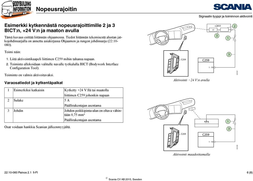 Liitä aktivointikaapeli liittimen C259 mihin tahansa napaan. 2. Toiminto allokoidaan valitulle navalle työkalulla BICT (Bodywork Interface Configuration Tool).