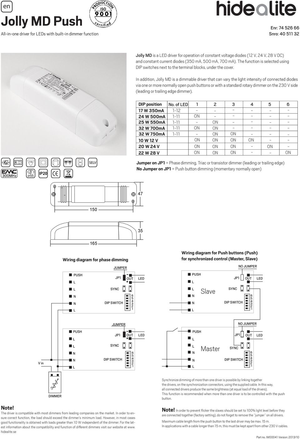 In addition, Jolly MD is a dimmable driver that can vary the light intensity of connected diodes via one or more normally open push buttons or with a standard rotary dimmer on the 0 V side (leading