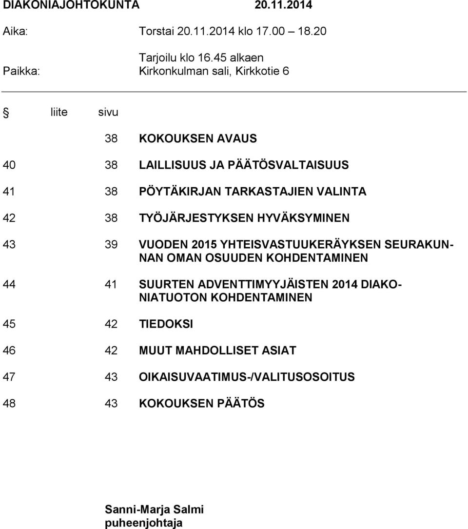 TARKASTAJIEN VALINTA 42 38 TYÖJÄRJESTYKSEN HYVÄKSYMINEN 43 39 VUODEN 2015 YHTEISVASTUUKERÄYKSEN SEURAKUN- NAN OMAN OSUUDEN KOHDENTAMINEN 44