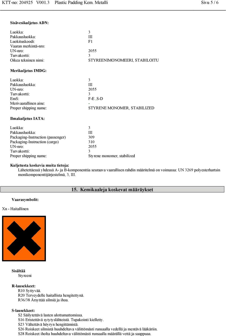 shipping name: STYRENE MONOMER, STABILIZED Ilmakuljetus IATA: Packaging-Instruction (passenger) 309 Packaging-Instruction (cargo) 310 Proper shipping name: Styrene monomer, stabilized Kuljetusta