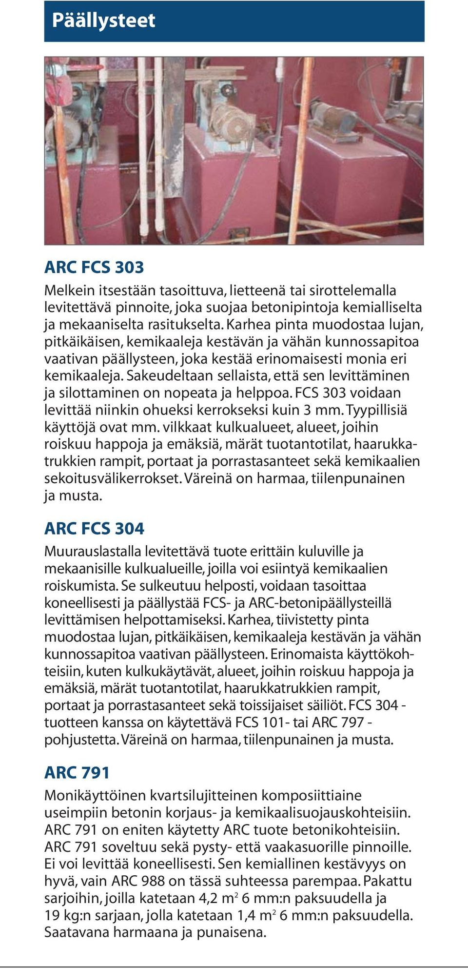 Sakeudeltaan sellaista, että sen levittäminen ja silottaminen on nopeata ja helppoa. FCS 303 voidaan levittää niinkin ohueksi kerrokseksi kuin 3 mm. Tyypillisiä käyttöjä ovat mm.