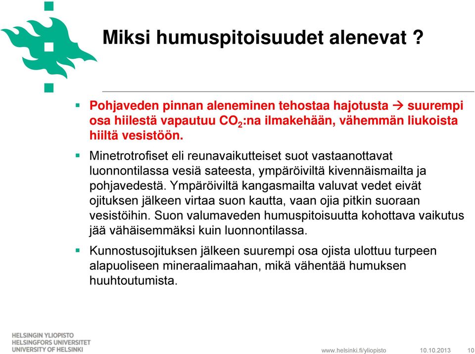 Minetrotrofiset eli reunavaikutteiset suot vastaanottavat luonnontilassa vesiä sateesta, ympäröiviltä kivennäismailta ja pohjavedestä.