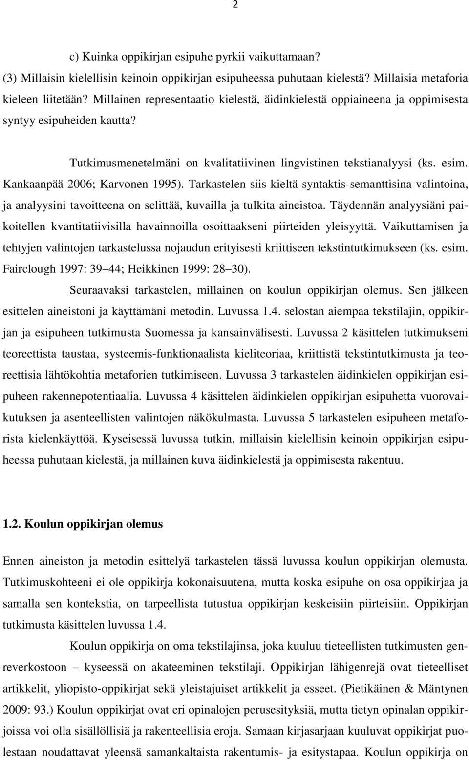 Kankaanpää 2006; Karvonen 1995). Tarkastelen siis kieltä syntaktis-semanttisina valintoina, ja analyysini tavoitteena on selittää, kuvailla ja tulkita aineistoa.