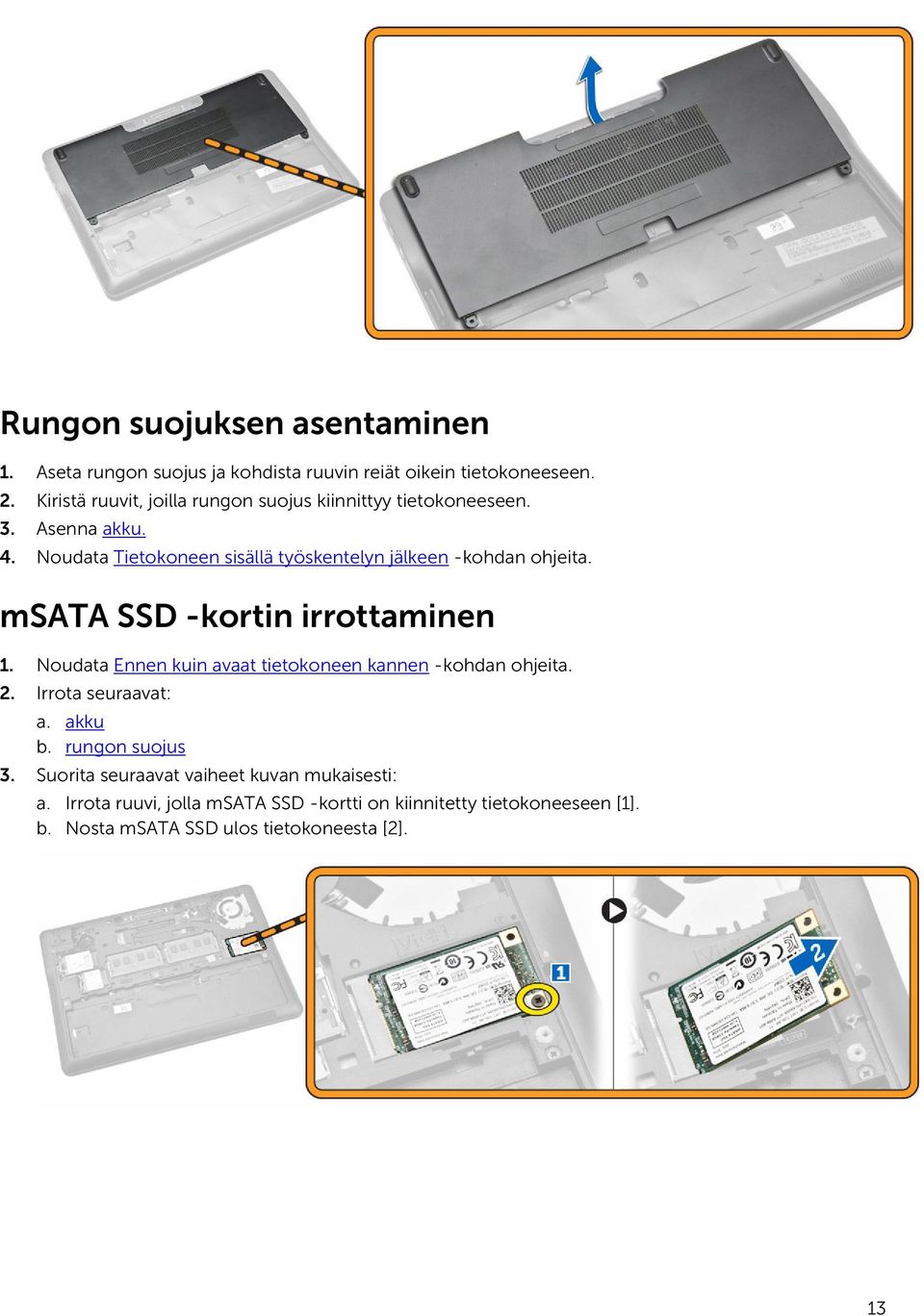 Noudata Tietokoneen sisällä työskentelyn jälkeen -kohdan ohjeita. msata SSD -kortin irrottaminen 1.