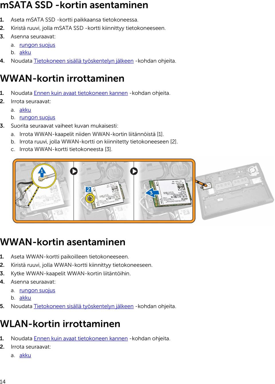 rungon suojus 3. Suorita seuraavat vaiheet kuvan mukaisesti: a. Irrota WWAN-kaapelit niiden WWAN-kortin liitännöistä [1]. b. Irrota ruuvi, jolla WWAN-kortti on kiinnitetty tietokoneeseen [2]. c.