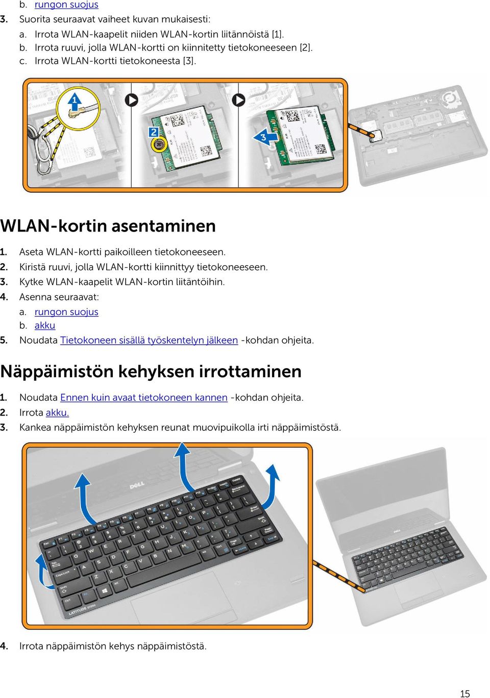Kiristä ruuvi, jolla WLAN-kortti kiinnittyy tietokoneeseen. 3. Kytke WLAN-kaapelit WLAN-kortin liitäntöihin. 4. Asenna seuraavat: a. rungon suojus b. akku 5.