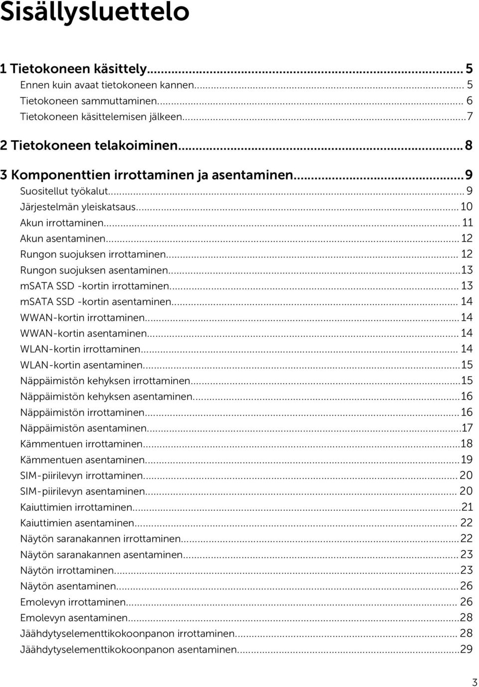 .. 12 Rungon suojuksen asentaminen...13 msata SSD -kortin irrottaminen... 13 msata SSD -kortin asentaminen... 14 WWAN-kortin irrottaminen...14 WWAN-kortin asentaminen... 14 WLAN-kortin irrottaminen.