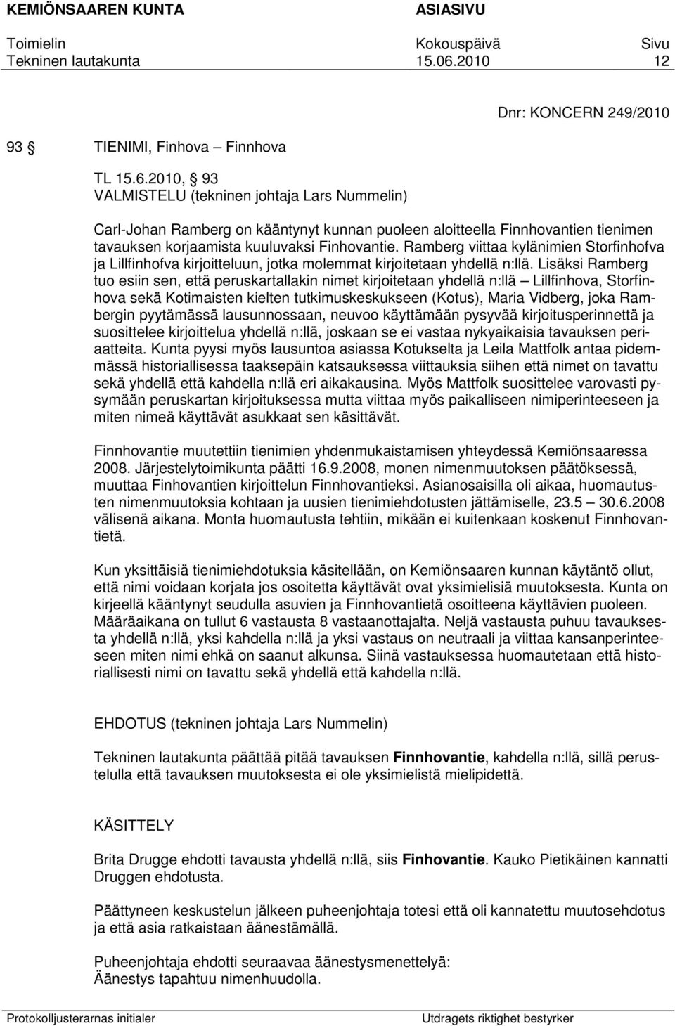 Ramberg viittaa kylänimien Storfinhofva ja Lillfinhofva kirjoitteluun, jotka molemmat kirjoitetaan yhdellä n:llä.
