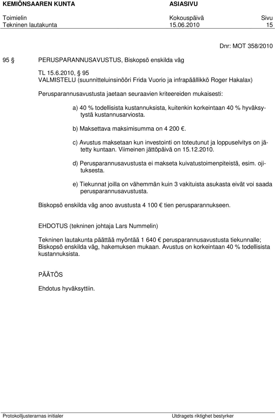 kuitenkin korkeintaan 40 % hyväksytystä kustannusarviosta. b) Maksettava maksimisumma on 4 200. c) Avustus maksetaan kun investointi on toteutunut ja loppuselvitys on jätetty kuntaan.