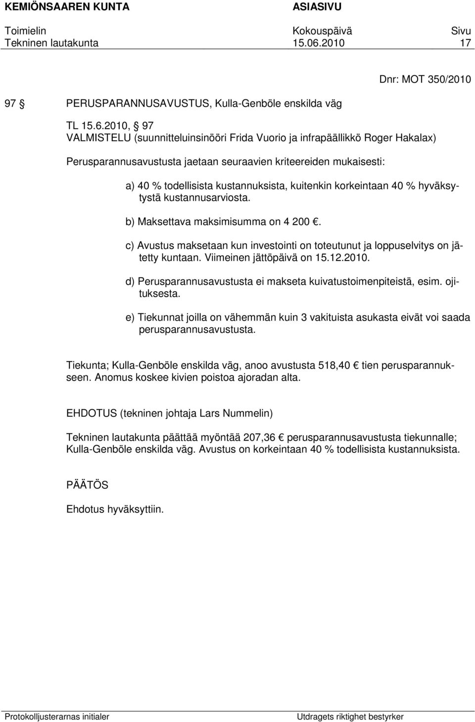 kuitenkin korkeintaan 40 % hyväksytystä kustannusarviosta. b) Maksettava maksimisumma on 4 200. c) Avustus maksetaan kun investointi on toteutunut ja loppuselvitys on jätetty kuntaan.