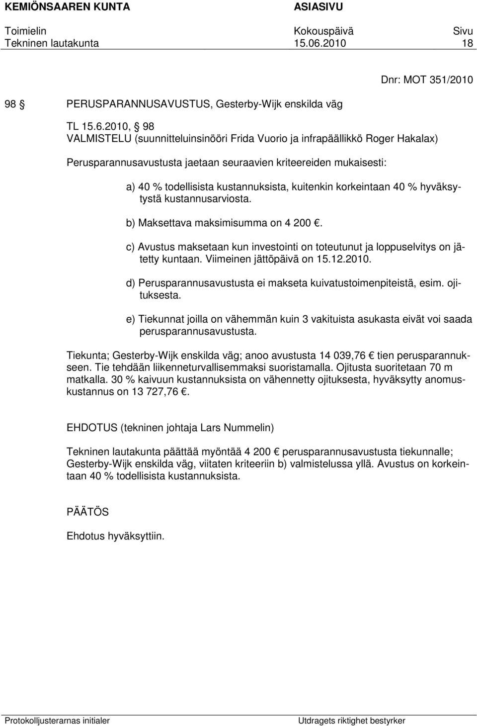 kuitenkin korkeintaan 40 % hyväksytystä kustannusarviosta. b) Maksettava maksimisumma on 4 200. c) Avustus maksetaan kun investointi on toteutunut ja loppuselvitys on jätetty kuntaan.