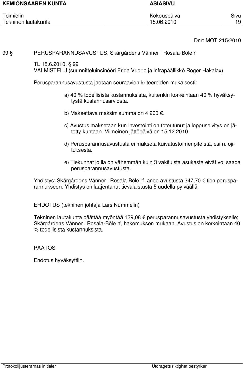 kuitenkin korkeintaan 40 % hyväksytystä kustannusarviosta. b) Maksettava maksimisumma on 4 200. c) Avustus maksetaan kun investointi on toteutunut ja loppuselvitys on jätetty kuntaan.