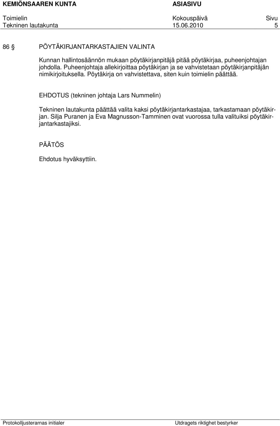Puheenjohtaja allekirjoittaa pöytäkirjan ja se vahvistetaan pöytäkirjanpitäjän nimikirjoituksella.
