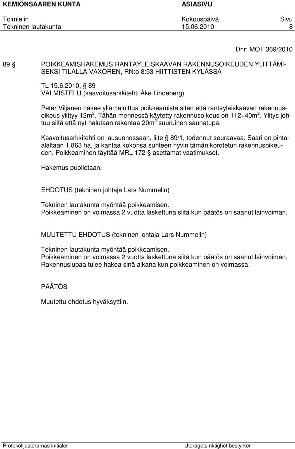 Kaavoitusarkkitehti on lausunnossaan, liite 89/1, todennut seuraavaa: Saari on pintaalaltaan 1,863 ha, ja kantaa kokonsa suhteen hyvin tämän korotetun rakennusoikeuden.
