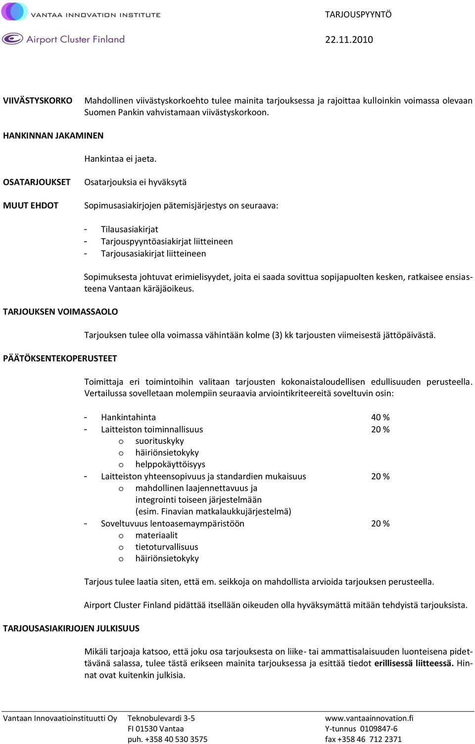 Tarjuspyyntöasiakirjat liitteineen - Tarjusasiakirjat liitteineen Spimuksesta jhtuvat erimielisyydet, jita ei saada svittua spijapulten kesken, ratkaisee ensiasteena Vantaan käräjäikeus.